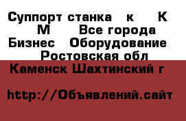 Суппорт станка  1к62,16К20, 1М63. - Все города Бизнес » Оборудование   . Ростовская обл.,Каменск-Шахтинский г.